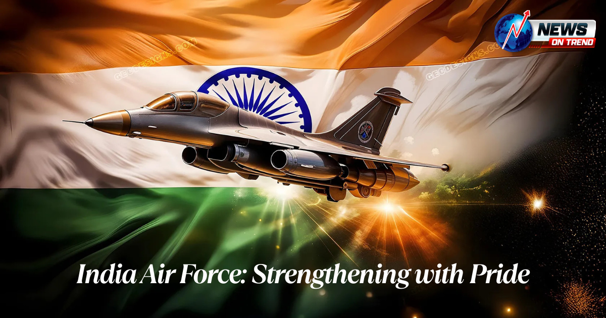 India Air Force: Strengthening with Pride